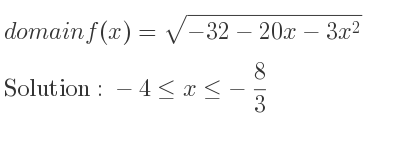 The domain of f(x)=sqrt(-32-20x-3x^2) is -4<= x<=-8/3